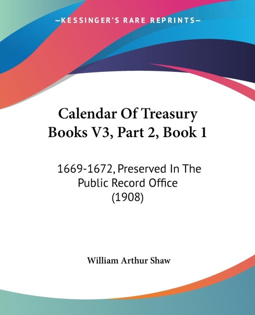 Calendar Of Treasury Books V3, Part 2, Book 1: 1669-1672, Preserved In The Public Record Office (1908)