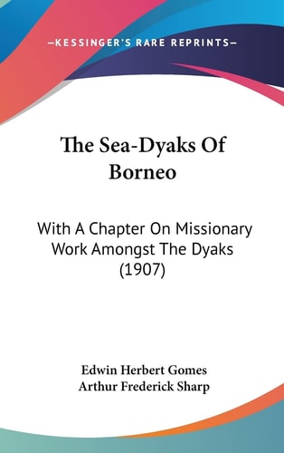 The Sea-Dyaks Of Borneo: With A Chapter On Missionary Work Amongst The Dyaks (1907)
