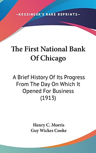 The First National Bank Of Chicago: A Brief History Of Its Progress From The Day On Which It Opened For Business (1913)