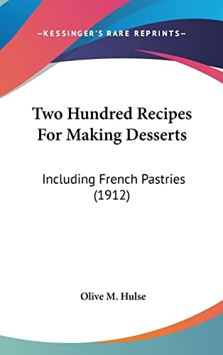 Two Hundred Recipes For Making Desserts: Including French Pastries (1912)