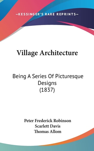 Village Architecture: Being A Series Of Picturesque Designs (1837)
