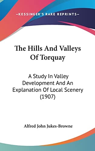 The Hills And Valleys Of Torquay: A Study In Valley Development And An Explanation Of Local Scenery (1907)