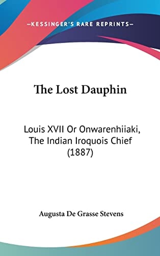 The Lost Dauphin: Louis XVII Or Onwarenhiiaki, The Indian Iroquois Chief (1887)