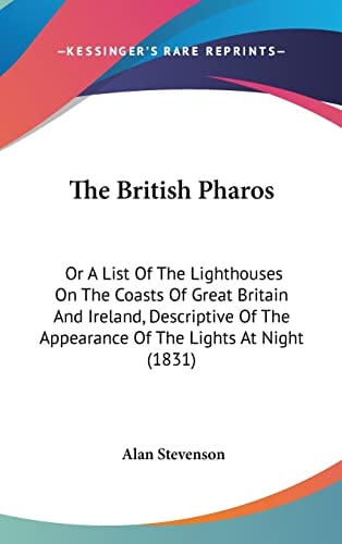 The British Pharos: Or A List Of The Lighthouses On The Coasts Of Great Britain And Ireland, Descriptive Of The Appearance Of The Lights At Night (1831)