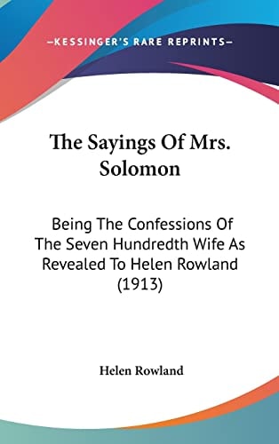 The Sayings Of Mrs. Solomon: Being The Confessions Of The Seven Hundredth Wife As Revealed To Helen Rowland (1913)