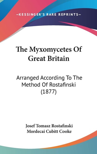The Myxomycetes Of Great Britain: Arranged According To The Method Of Rostafinski (1877)