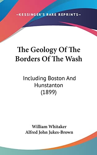 The Geology Of The Borders Of The Wash: Including Boston And Hunstanton (1899)