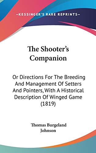 The Shooter's Companion: Or Directions For The Breeding And Management Of Setters And Pointers, With A Historical Description Of Winged Game (1819)