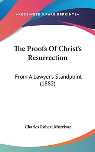 The Proofs Of Christ's Resurrection: From A Lawyer's Standpoint (1882)