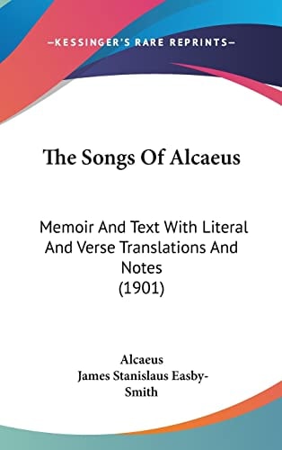 The Songs Of Alcaeus: Memoir And Text With Literal And Verse Translations And Notes (1901)