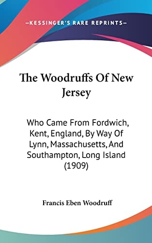 The Woodruffs Of New Jersey: Who Came From Fordwich, Kent, England, By Way Of Lynn, Massachusetts, And Southampton, Long Island (1909)