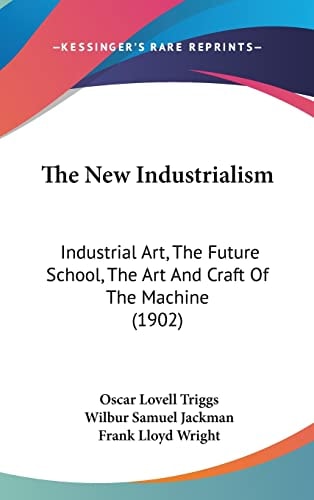 The New Industrialism: Industrial Art, The Future School, The Art And Craft Of The Machine (1902)