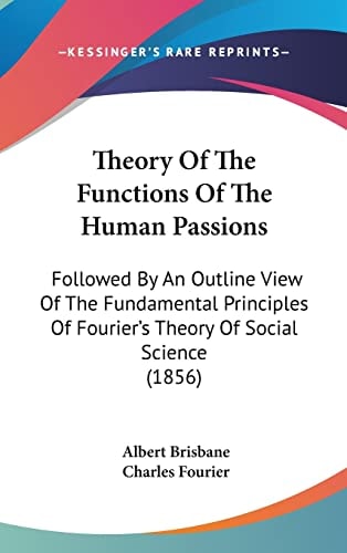 Theory Of The Functions Of The Human Passions: Followed By An Outline View Of The Fundamental Principles Of Fourier's Theory Of Social Science (1856)