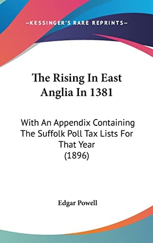 The Rising In East Anglia In 1381: With An Appendix Containing The Suffolk Poll Tax Lists For That Year (1896)