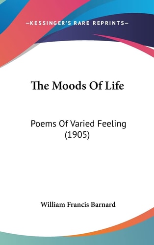 The Moods Of Life: Poems Of Varied Feeling (1905)