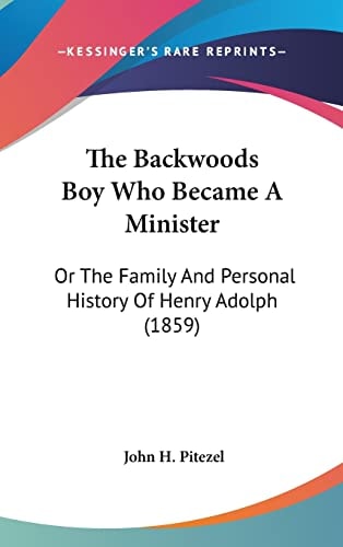 The Backwoods Boy Who Became A Minister: Or The Family And Personal History Of Henry Adolph (1859)