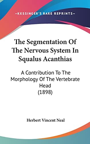 The Segmentation Of The Nervous System In Squalus Acanthias: A Contribution To The Morphology Of The Vertebrate Head (1898)