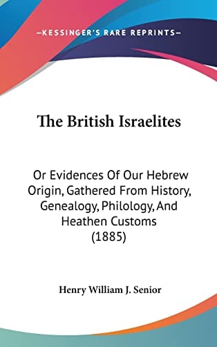 The British Israelites: Or Evidences Of Our Hebrew Origin, Gathered From History, Genealogy, Philology, And Heathen Customs (1885)