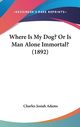 Where Is My Dog? Or Is Man Alone Immortal? (1892)