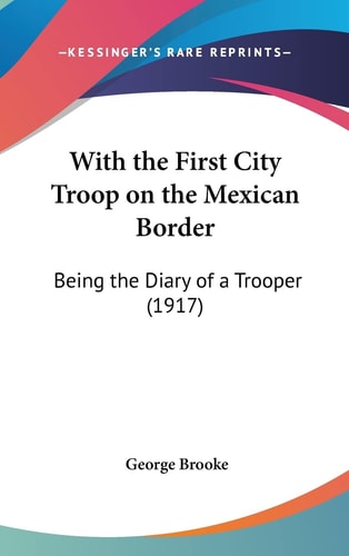 With the First City Troop on the Mexican Border: Being the Diary of a Trooper (1917)