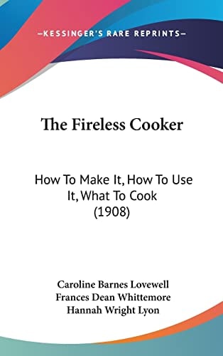 The Fireless Cooker: How To Make It, How To Use It, What To Cook (1908)