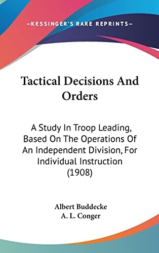 Tactical Decisions And Orders: A Study In Troop Leading, Based On The Operations Of An Independent Division, For Individual Instruction (1908)