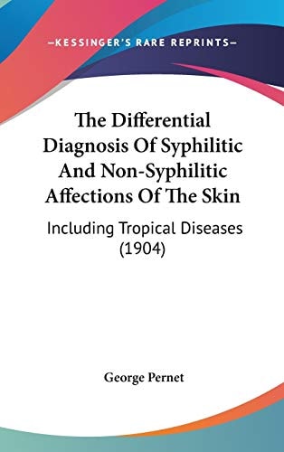 The Differential Diagnosis Of Syphilitic And Non-Syphilitic Affections Of The Skin: Including Tropical Diseases (1904)