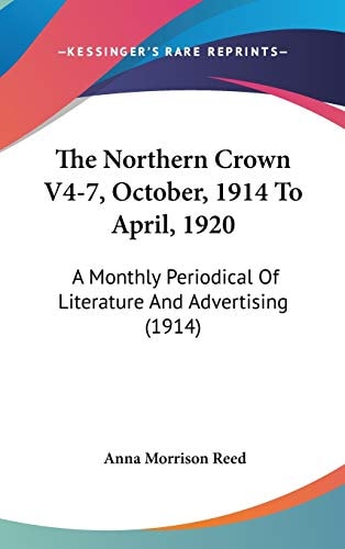 The Northern Crown V4-7, October, 1914 To April, 1920: A Monthly Periodical Of Literature And Advertising (1914)