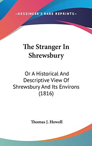 The Stranger In Shrewsbury: Or A Historical And Descriptive View Of Shrewsbury And Its Environs (1816)