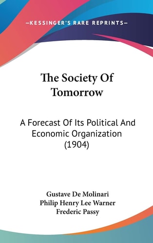 The Society Of Tomorrow: A Forecast Of Its Political And Economic Organization (1904)
