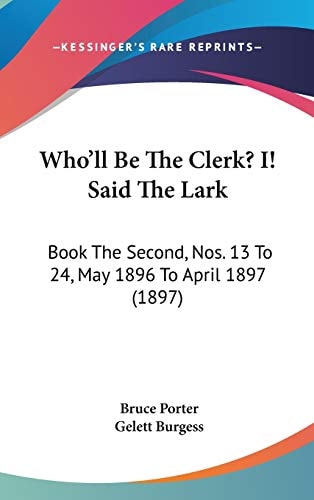 Who'll Be The Clerk? I! Said The Lark: Book The Second, Nos. 13 To 24, May 1896 To April 1897 (1897)
