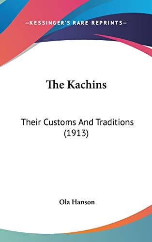 The Kachins: Their Customs And Traditions (1913)