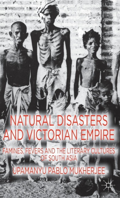 Natural Disasters and Victorian Empire: Famines, Fevers and the Literary Cultures of South Asia