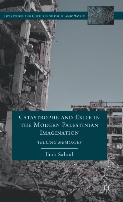 Catastrophe and Exile in the Modern Palestinian Imagination: Telling Memories