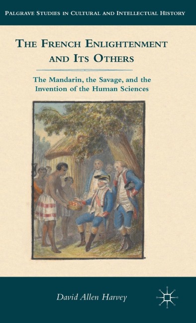 The French Enlightenment and Its Others: The Mandarin, the Savage, and the Invention of the Human Sciences
