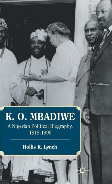 K. O. Mbadiwe: A Nigerian Political Biography, 1915-1990