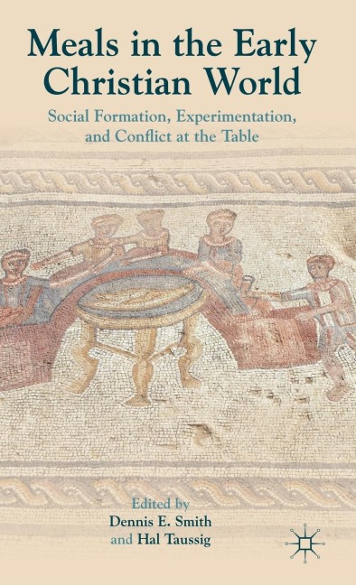 Meals in the Early Christian World: Social Formation, Experimentation, and Conflict at the Table
