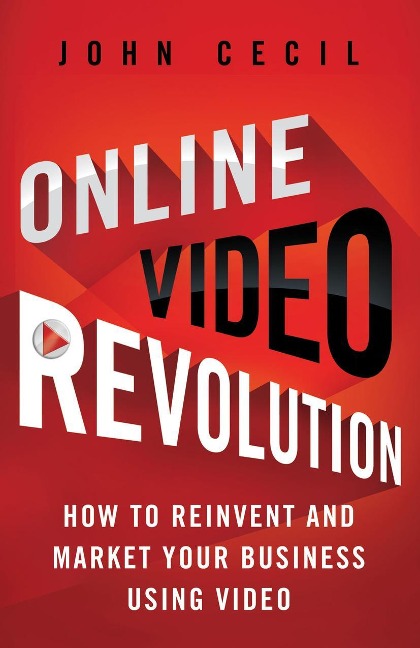 Online Video Revolution: How to Reinvent and Market Your Business Using Video
