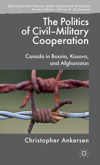 The Politics of Civil-Military Cooperation: Canada in Bosnia, Kosovo, and Afghanistan
