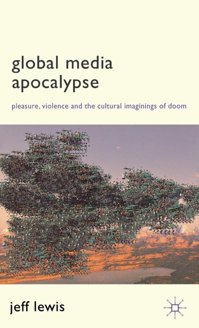 Global Media Apocalypse: Pleasure, Violence and the Cultural Imaginings of Doom