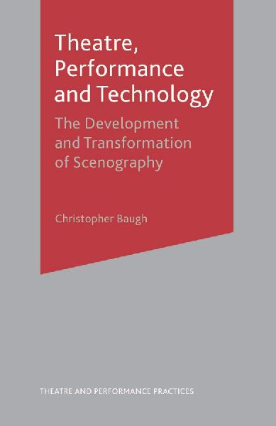 Theatre, Performance and Technology: The Development and Transformation of Scenography