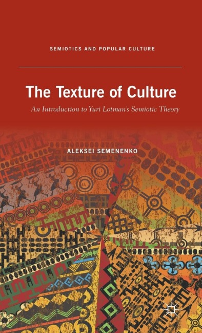 The Texture of Culture: An Introduction to Yuri Lotman's Semiotic Theory