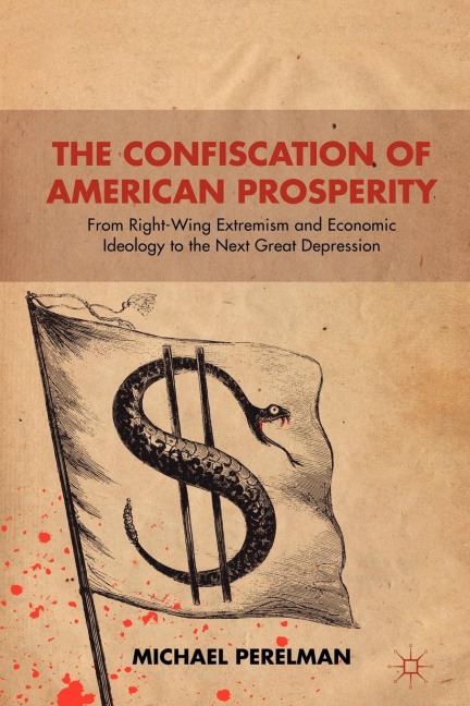 The Confiscation of American Prosperity: From Right-Wing Extremism and Economic Ideology to the Next Great Depression