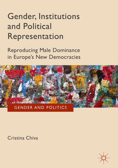 Gender, Institutions and Political Representation: Reproducing Male Dominance in Europes New Democracies