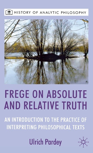 Frege on Absolute and Relative Truth: An Introduction to the Practice of Interpreting Philosophical Texts