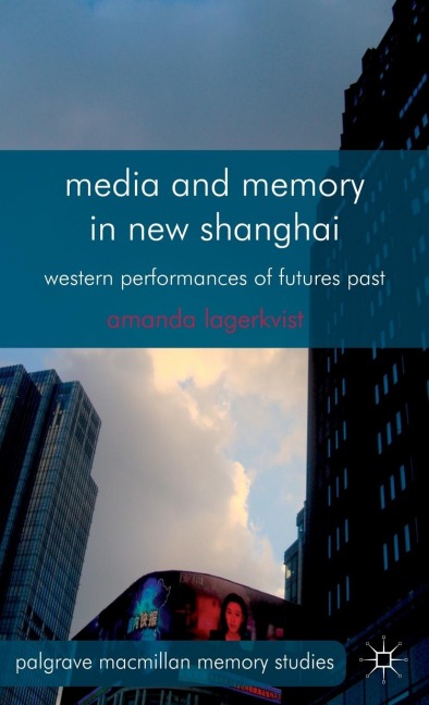 Media and Memory in New Shanghai: Western Performances of Futures Past