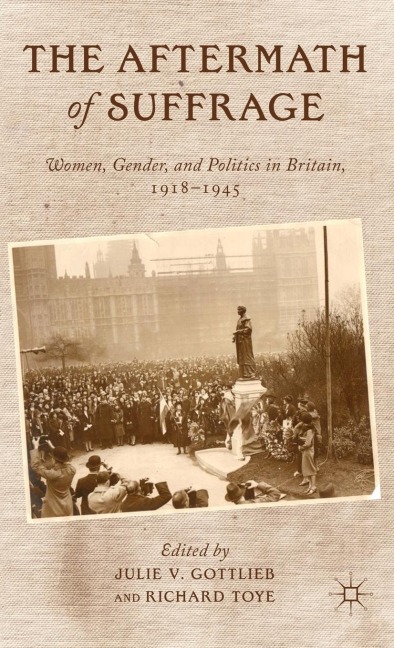 The Aftermath of Suffrage: Women, Gender, and Politics in Britain, 1918-1945