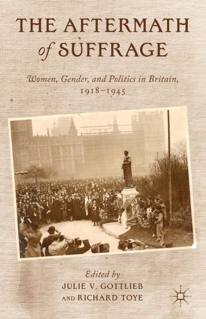 The Aftermath of Suffrage: Women, Gender, and Politics in Britain, 1918-1945