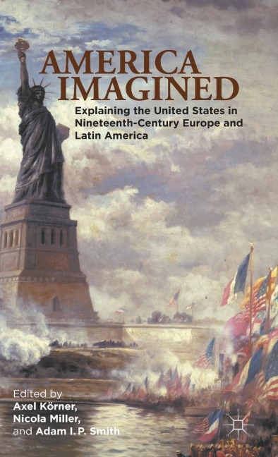 America Imagined: Explaining the United States in Nineteenth-Century Europe and Latin America