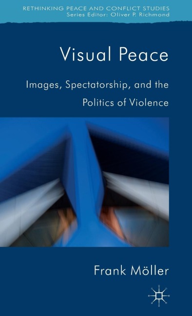 Visual Peace: Images, Spectatorship, and the Politics of Violence